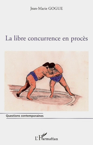 La libre concurrence en procès - Jean-Marie Gogue