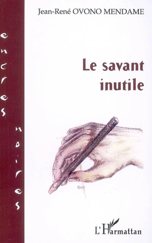 Le savant inutile - Jean René Ovono Mendame