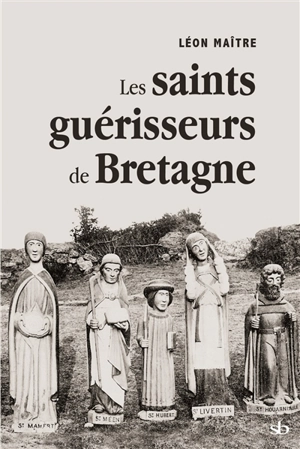 Les saints guérisseurs de Bretagne - Léon Maître