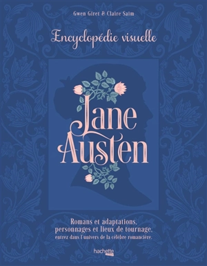 Jane Austen : encyclopédie visuelle : romans et adaptations, personnages et lieux de tournage - Gwen Giret