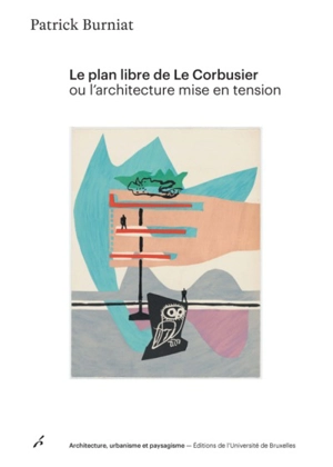 Le plan libre de Le Corbusier ou L'architecture mise en tension - Patrick Burniat