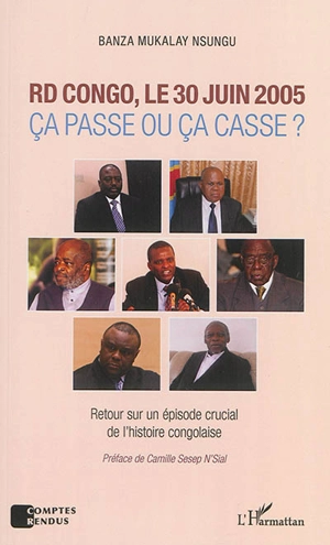 RD Congo, le 30 juin 2005 : ça passe ou ça casse ? : retour sur un épisode crucial de l'histoire congolaise - Banza Mukalay Nsungu