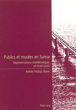 Publics et musées en Suisse : représentations emblématiques et rituel social - Arlette Mottaz Baran