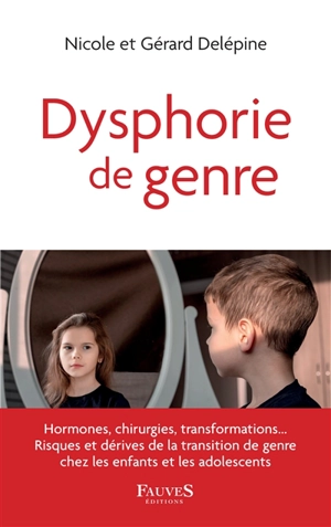 Dysphorie de genre : hormones, chirurgies, transformations... : risques et dérives de la transition de genre chez les enfants et les adolescents - Nicole Delépine