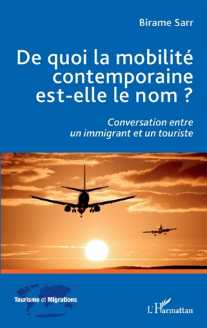 De quoi la mobilité contemporaine est-elle le nom ? : conversation entre un immigrant et un touriste - Birame Sarr