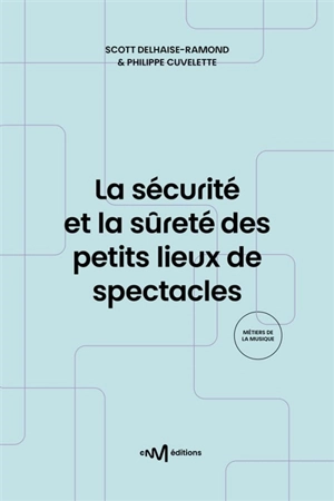 La sécurité et la sûreté des petits lieux de spectacles : recueil des textes de référence pour les exploitants de lieux de spectacles de 5e catégorie aménagés pour les représentations publiques