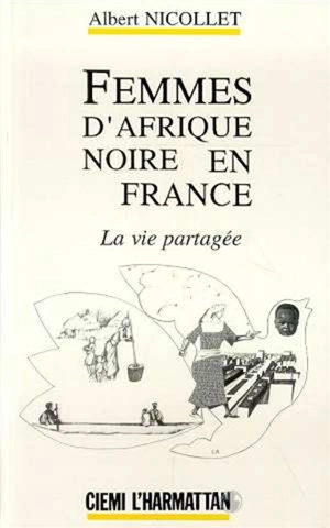 Femmes d'Afrique noire en France : la vie partagée - Albert Nicollet