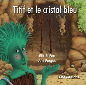 Titif et le cristal bleu - Alix Fergus