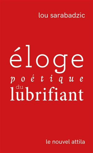 Eloge poétique du lubrifiant - Lou Sarabadzic