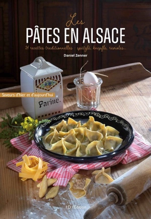 Les pâtes en Alsace : 24 recettes traditionnelles : spätzlé, knepfle, ravioles... - Daniel Zenner