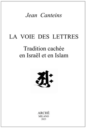 La voie des lettres : tradition cachée en Israël et en islam - Jean Canteins