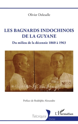 Les bagnards indochinois de la Guyane : du milieu de la décennie 1860 à 1963 - Olivier Delesalle