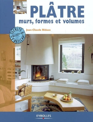 Plâtre : murs, formes et volumes - Jean-Claude Bidaux