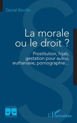 La morale ou le droit ? : prostitution, hijab, gestation pour autrui, euthanasie, pornographie... - Daniel Borrillo