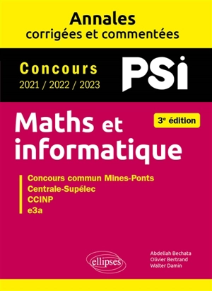 Maths et informatique, PSI : annales corrigées et commentées, concours 2021, 2022, 2023 : concours commun Mines-Ponts, Centrale-Supélec, CCINP, e3a - Olivier Bertrand