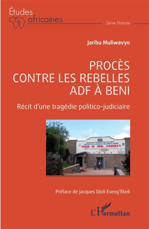 Procès contre les rebelles ADF à Beni : récit d'une tragédie politico-judiciaire - Jaribu Muliwavyo