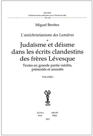 Judaïsme et déisme dans les écrits clandestins des frères Lévesque : textes en grande partie inédits, présentés et annotés : l'antichristianisme des Lumières - Louis-Jean Levesque de Pouilly