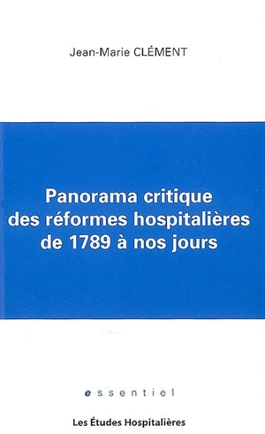 Panorama critique des réformes hospitalières de 1789 à nos jours - Jean-Marie Clément