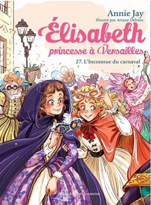 Elisabeth, princesse à Versailles. Vol. 27. L'inconnue du carnaval - Annie Jay