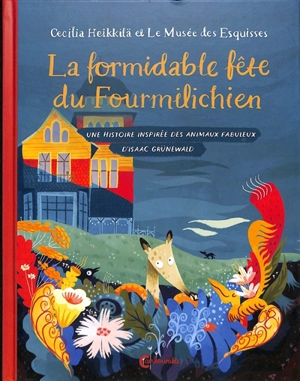 La formidable fête du fourmilichien : une histoire inspirée des animaux fabuleux d'Isaac Grünewald - Cecilia Heikkilä