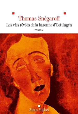 Les vies rêvées de la baronne d'Oettingen - Thomas Snégaroff