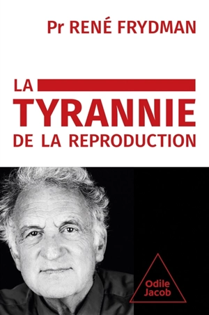 La tyrannie de la reproduction - René Frydman