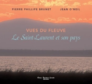 Vues du fleuve : le Saint-Laurent et son pays - Jean O'Neil