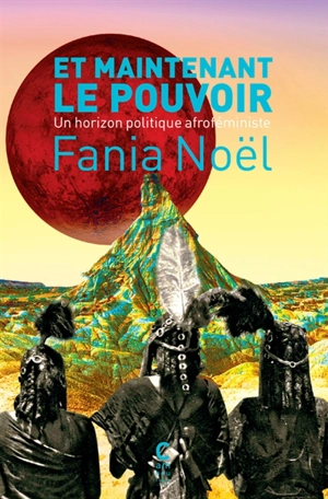 Et maintenant le pouvoir : un horizon politique afroféministe - Fania Noël