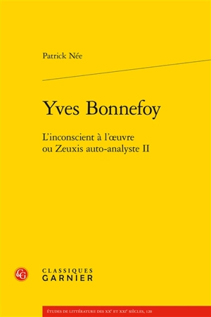 Yves Bonnefoy : l’inconscient à l’œuvre ou Zeuxis auto-analyste II - Patrick Née