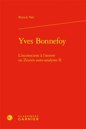 Yves Bonnefoy : l’inconscient à l’œuvre ou Zeuxis auto-analyste II - Patrick Née