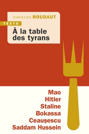 A la table des tyrans : Mao, Hitler, Staline, Bokassa, Ceausescu, Saddam Hussein - Christian Roudaut