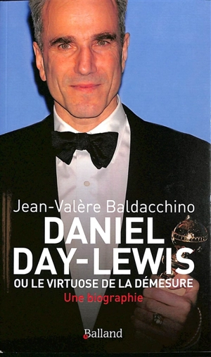 Daniel Day-Lewis ou Le virtuose de la démesure : une biographie - Jean-Valère Baldacchino