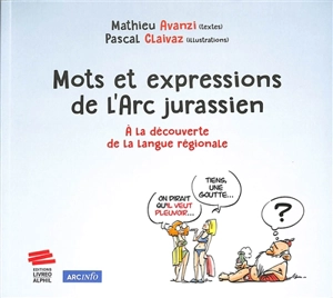 Mots et expressions de l'Arc jurassien : à la découverte de la langue régionale - Mathieu Avanzi