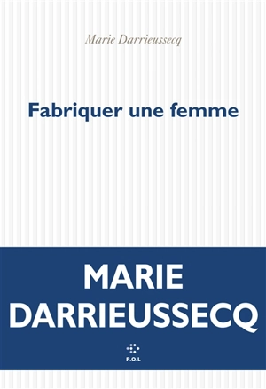 Fabriquer une femme - Marie Darrieussecq