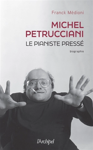 Michel Petrucciani : le pianiste pressé - Franck Médioni