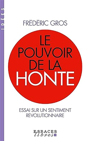 Le pouvoir de la honte : essai sur un sentiment révolutionnaire - Frédéric Gros