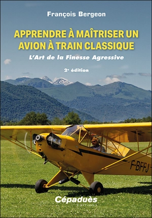 Apprendre à maîtriser un avion à train classique : l'art de la finesse agressive - François Bergeon