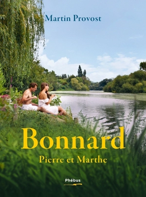 Bonnard : Pierre et Marthe : suivi d'un entretien avec Françoise Cloarec - Martin Provost