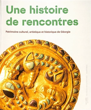 Une histoire de rencontres : patrimoine culturel, artistique et historique de Géorgie