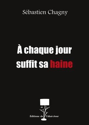 A chaque jour suffit sa haine - Sébastien Chagny