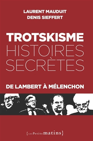 Trotskisme : histoires secrètes : de Lambert à Mélenchon - Laurent Mauduit