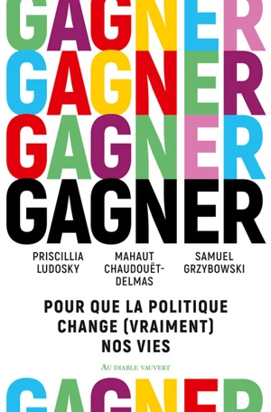 Gagner : pour que la politique change (vraiment) nos vies - Priscillia Ludosky