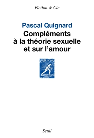 Compléments à la théorie sexuelle et sur l'amour - Pascal Quignard