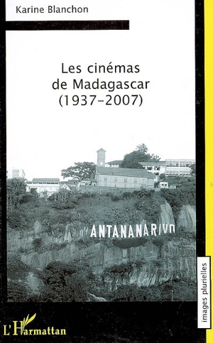 Les cinémas de Madagascar : 1937-2007 - Karine Blanchon