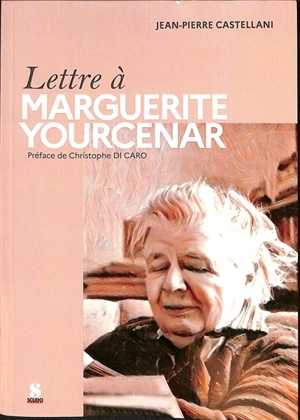 Lettre à Marguerite Yourcenar - Jean-Pierre Castellani