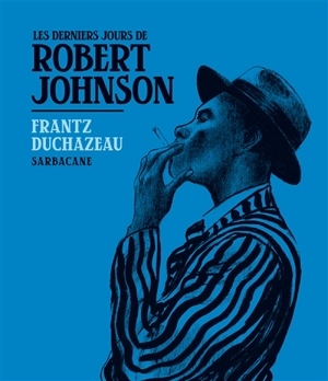 Les derniers jours de Robert Johnson - Frantz Duchazeau