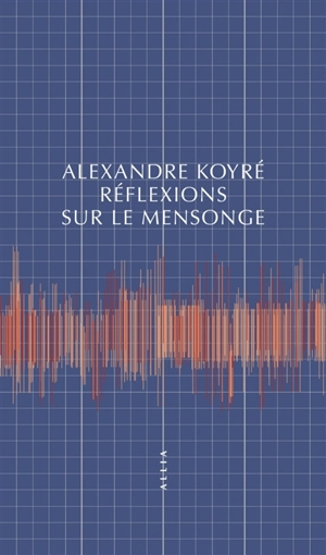 Réflexions sur le mensonge - Alexandre Koyré