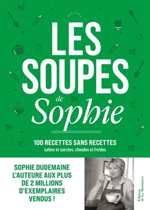 Les soupes de Sophie : 100 recettes sans recettes : salées et sucrées, chaudes et froides - Sophie Dudemaine