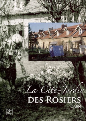 La cité-jardin des Rosiers : Caen - ASSOCIATION CITÉ DES ROSIERS (Caen)