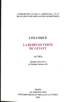 La redécouverte du Levant : actes du 32e colloque de la Villa Kérylos à Beaulieu-sur-Mer les 14 et 15 octobre 2022 - Colloque de la Villa Kérylos (33 ; 2022 ; Beaulieu-sur-Mer, Alpes-Maritimes)